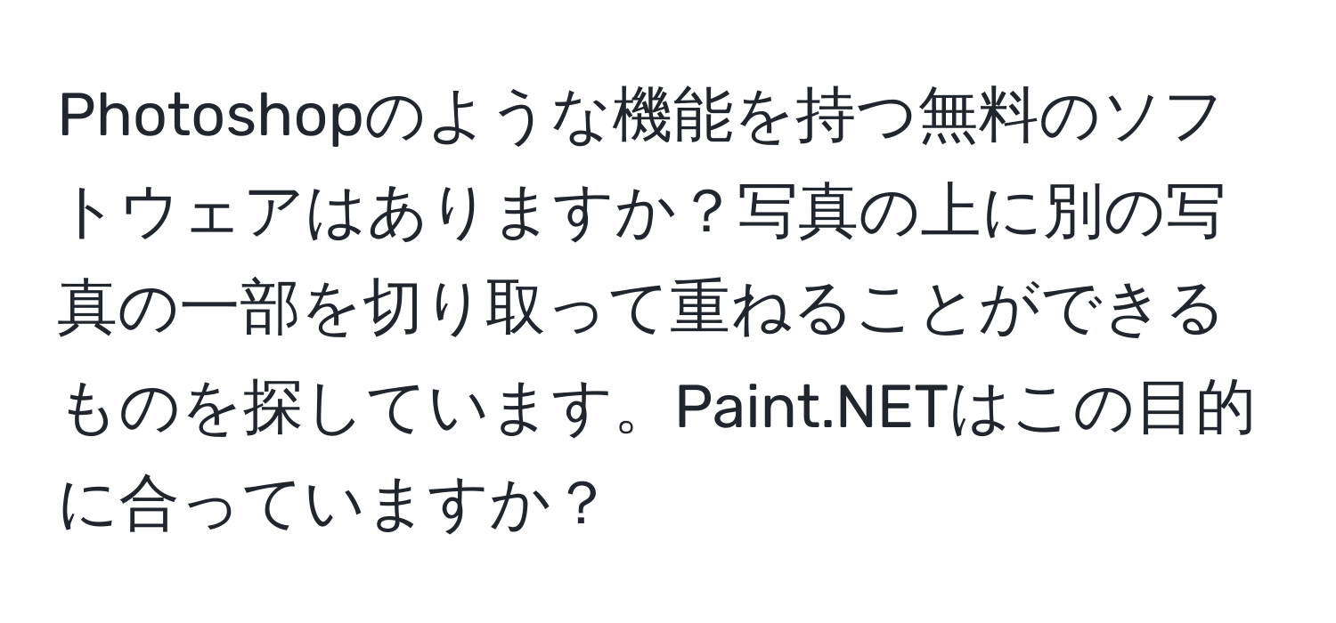 Photoshopのような機能を持つ無料のソフトウェアはありますか？写真の上に別の写真の一部を切り取って重ねることができるものを探しています。Paint.NETはこの目的に合っていますか？
