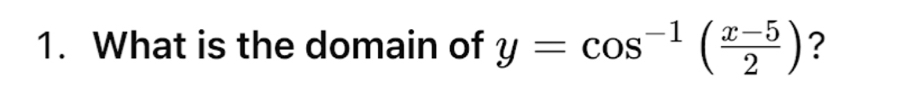 What is the domain of y=cos^(-1)( (x-5)/2 ) ?