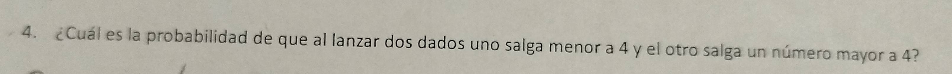 ¿Cuál es la probabilidad de que al lanzar dos dados uno salga menor a 4 y el otro salga un número mayor a 4?