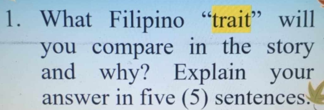 What Filipino “trait” will 
you compare in the story 
and why? Explain your 
answer in five (5) sentences.