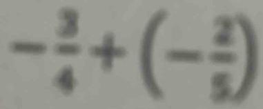 - 3/4 +(- 2/5 )