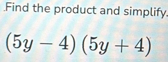 Find the product and simplify.
(5y-4)(5y+4)