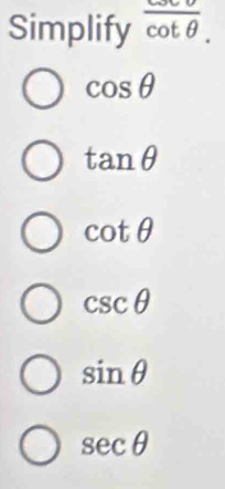 Simplify overline cot θ .
cos θ
tan θ
cot θ
csc θ
sin θ
sec θ