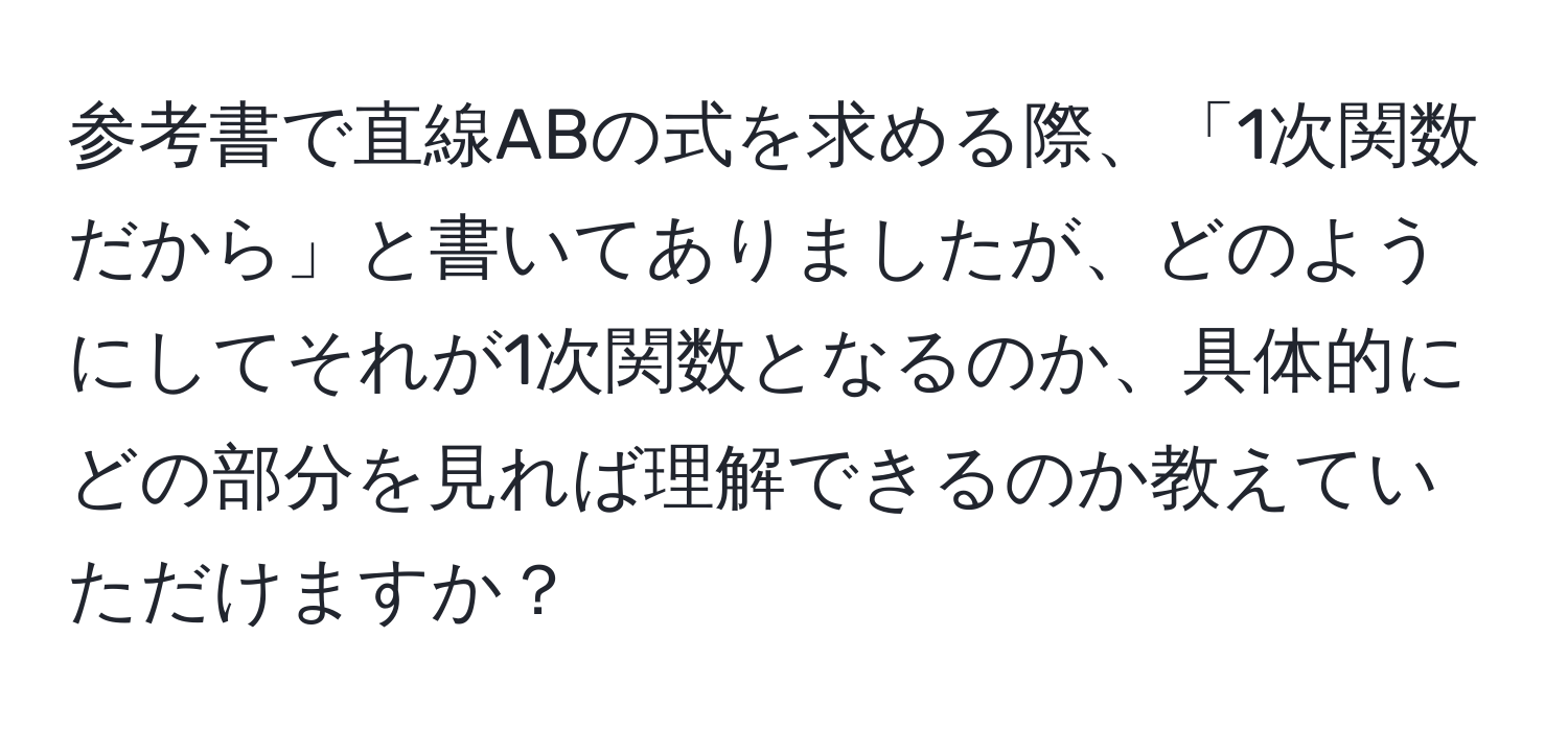 参考書で直線ABの式を求める際、「1次関数だから」と書いてありましたが、どのようにしてそれが1次関数となるのか、具体的にどの部分を見れば理解できるのか教えていただけますか？