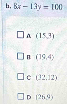 8x-13y=100
A (15,3)
B (19,4)
C (32,12)
D (26,9)