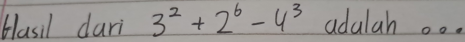 Hasil dari 3^2+2^6-4^3 adulah oo.