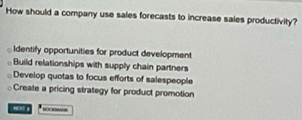 How should a company use sales forecasts to increase sales productivity?
Identify opportunities for product development
Build relationships with supply chain partners
Develop quotas to focus efforts of salespeople
Create a pricing strategy for product promotion
ND DOCRATN