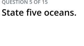 OF 15 
State five oceans.