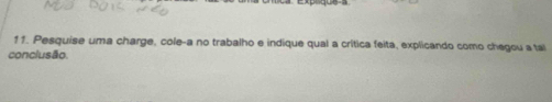 Pesquise uma charge, cole-a no trabalho e indique qual a crítica feita, explicando como chegou a tal 
conclusão.