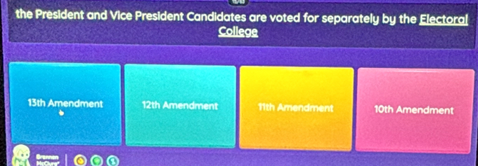 the President and Vice President Candidates are voted for separately by the Electoral
College
13th Amendment 12th Amendment 11th Amendment 10th Amendment