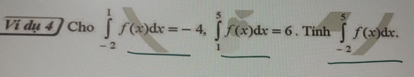 Ví dụ 4 Cho ∈tlimits _(-2)^1f(x)dx=-4, ∈tlimits _1^5f(x)dx=6. Tính ∈tlimits _(-2)^5f(x)dx.