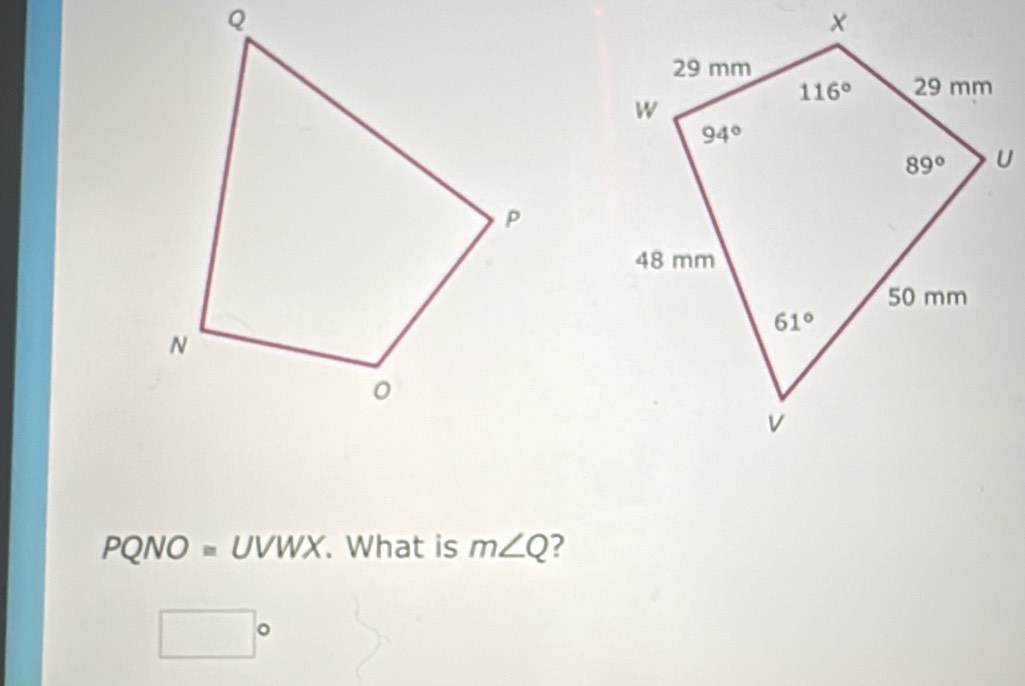 PQNO=UVWX. What is m∠ Q 2
□°