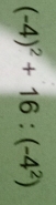 (-4)^2+16:(-4^2)