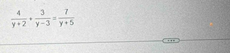  4/y+2 + 3/y-3 = 7/y+5 