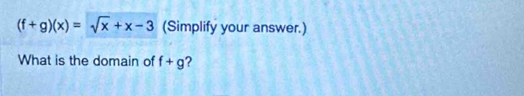 (f+g)(x)=sqrt(x)+x-3 (Simplify your answer.) 
What is the domain of f+g 2