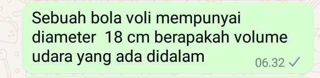 Sebuah bola voli mempunyai 
diameter 18 cm berapakah volume 
udara yang ada didalam 06.32