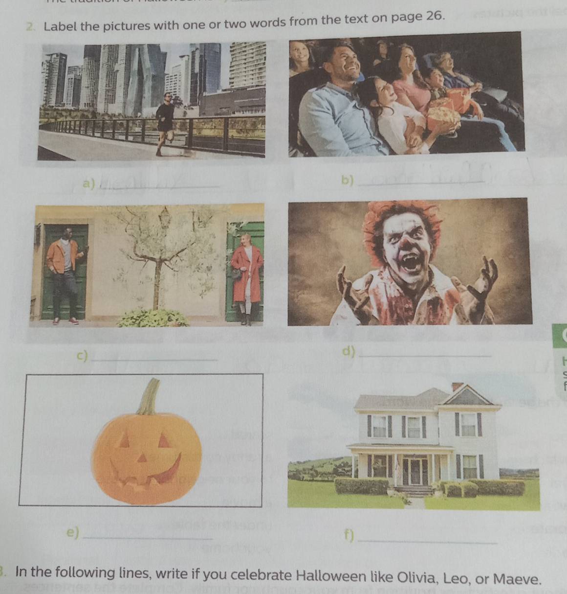 Label the pictures with one or two words from the text on page 26. 
a)_ 
b)_ 
c)_ 
d)_ 
e)_ 
f)_ 
. In the following lines, write if you celebrate Halloween like Olivia, Leo, or Maeve.