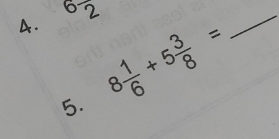 ^6overline 2
_ 
5. 8 1/6 +5 3/8 =