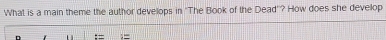 What is a main theme the author develops in 'The Book of the Dead'? How does she develop 
.