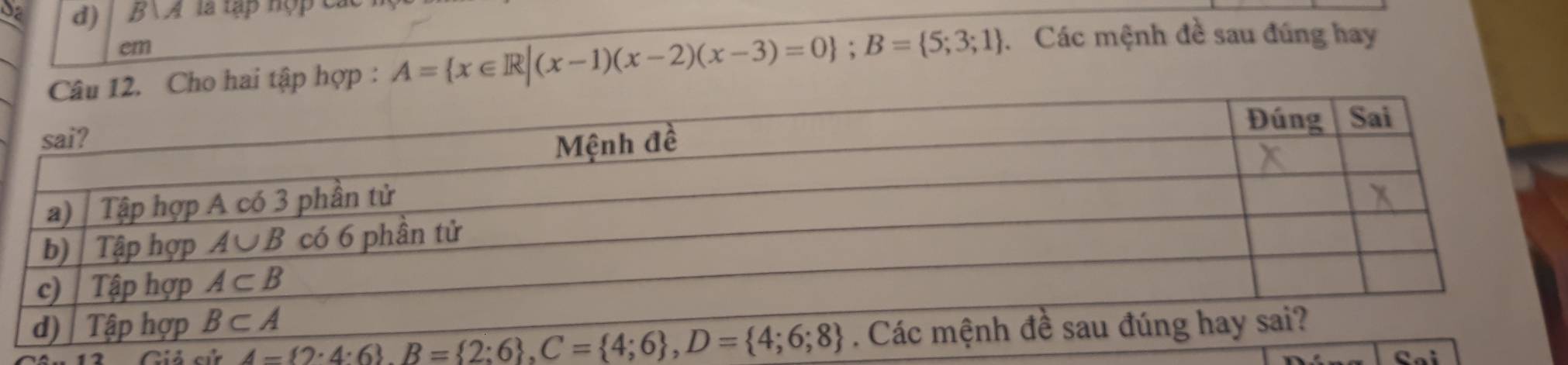 Oa d) BA là tập hợpC
em
ho hai tập hợp : A= x∈ R|(x-1)(x-2)(x-3)=0 ;B= 5;3;1 Các mệnh đề sau đúng hay
Ciả cử