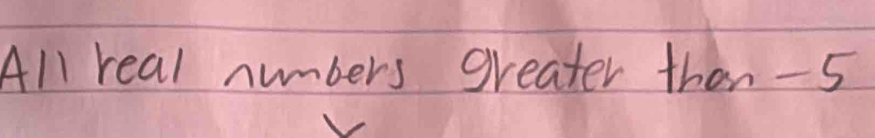 All real numbers greater then -5