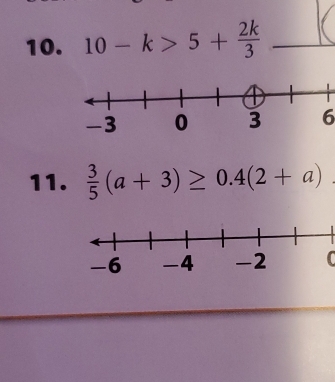 10-k>5+ 2k/3  _ 
6 
11.  3/5 (a+3)≥ 0.4(2+a)

_