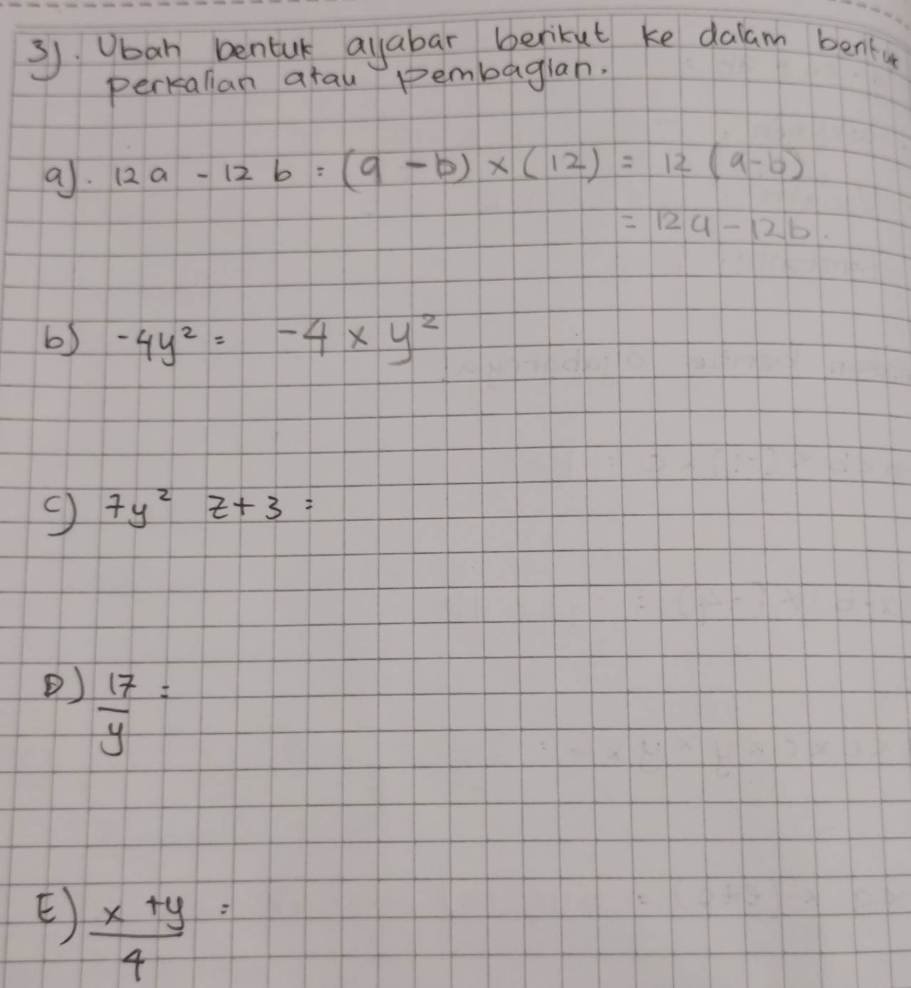 Oban bentuk ayabar berikut ke dalam benfu 
perkalilan arau Pembagian. 
a. 12a-12b=(9-b)* (12)=12(a-b)
=12a-12b
6) -4y^2=-4xy^2
7y^2z+3=
()  17/y =
E  (x+y)/4 =