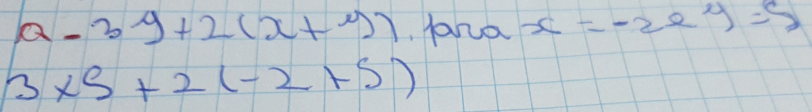 a-3y+2(x+y). fana x=-2e^(mu)=5
3* 5+2(-2+5)