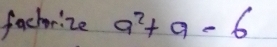 fachrize a^2+a-6