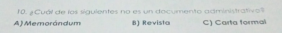 ¿Cuál de los siguientes no es un documento administrativo?
A) Memorándum B) Revista C) Carta formal