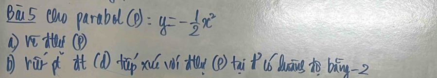 Bau5 ew parabal (p):y=- 1/2 x^2
( ve atar (?) 
b rái d at (d tāp xu wí ti (p) tai ló luāng to bǎng -2