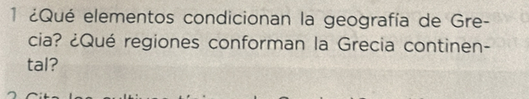 1 ¿Qué elementos condicionan la geografía de Gre- 
cia? ¿Qué regiones conforman la Grecia continen- 
tal?