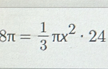 8π = 1/3 π x^2· 24