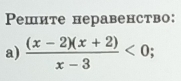 Ρешите неравенство: 
a)  ((x-2)(x+2))/x-3 <0</tex>;