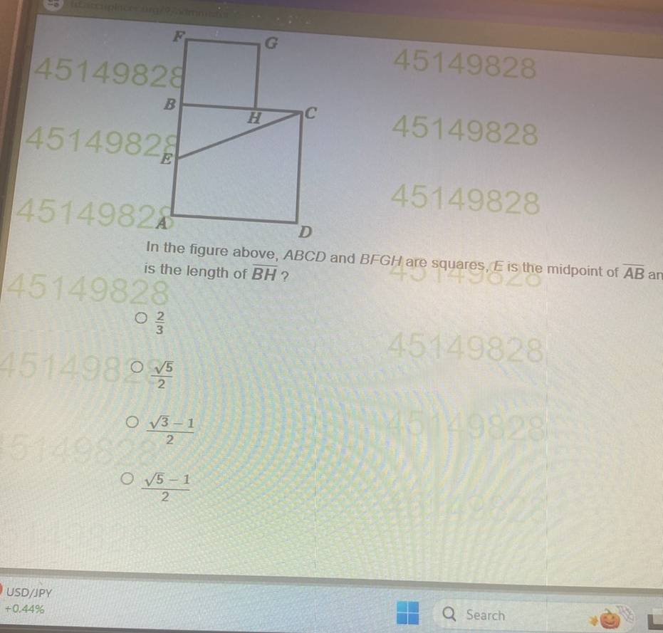 4514982
45149828
45149828
45
45149828
45
In the figure above, ABCD and BFGH are squares, E is the midpoint of overline AB an
is the length of overline BH ?
 2/3 
 sqrt(5)/2 
 (sqrt(3)-1)/2 
 (sqrt(5)-1)/2 
USD/JPY
+0.44% Search