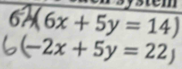 a
6x+5y=14)
(-2x + 5y = 22)