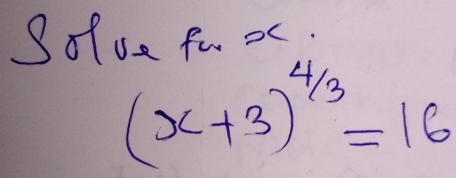 Solue fu x.
(x+3)^4/3=16