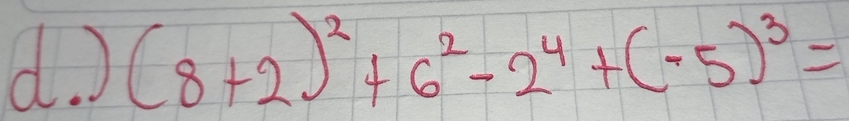 ) (8+2)^2+6^2-2^4+(-5)^3=