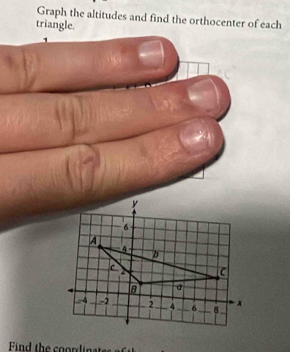 Graph the altitudes and find the orthocenter of each 
triangle. 
1 
Find the coordinates