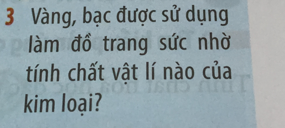 Vàng, bạc được sử dụng 
làm đồ trang sức nhờ 
tính chất vật lí nào của 
kim loại?