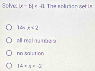 Solve: |x-6| . The solution set is
14
all real numbers
no solution
14