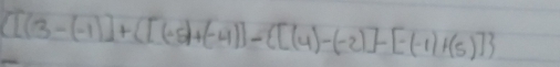  [(3-(-1)]+([(-5)+(-4)]- [(4)-(-2)]-[-(-1)+(5)]