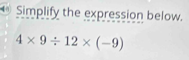 Simplify the expression below.
4* 9/ 12* (-9)