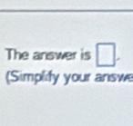 The answer is □. 
(Simplify your answe