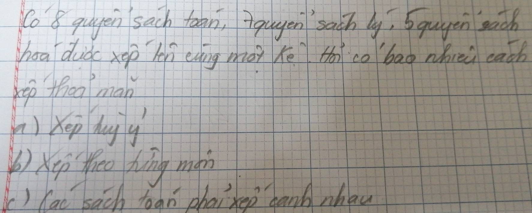 Co 8 qugen sach toan, qugen sath by, quaen each 
hoa duǒxep zn eng mài hē toi co bag whrei cath 
kep thoo man 
() xep dug g 
()X4ī `theo hng miài 
() fac sach toan phairep band nhau