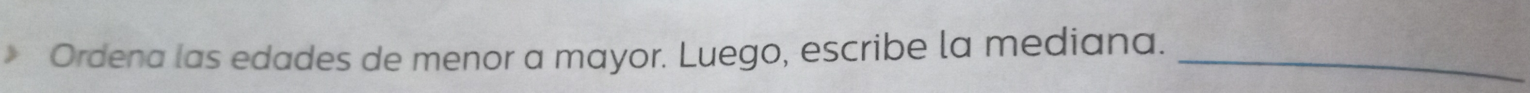 Ordena las edades de menor a mayor. Luego, escribe la mediana._