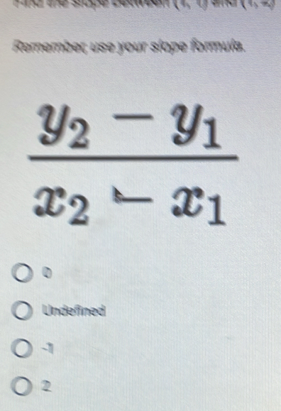 a
sqrt()
Remember, use your slope formula.
Undefined
-1
2