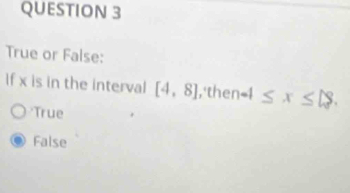 True or False:
If x is in the interval [4,8] , then -1≤ x≤ 18.
*True
False