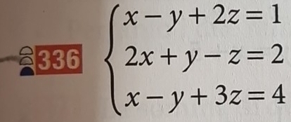 £336 beginarrayl x-y+2z=1 2x+y-z=2 x-y+3z=4endarray.