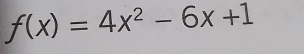 f(x)=4x^2-6x+1